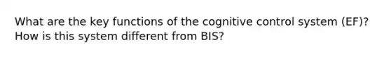 What are the key functions of the cognitive control system (EF)? How is this system different from BIS?