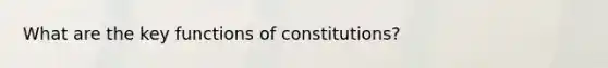 What are the key functions of constitutions?