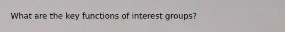 What are the key functions of interest groups?