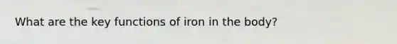 What are the key functions of iron in the body?