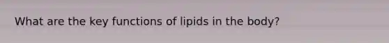 What are the key functions of lipids in the body?