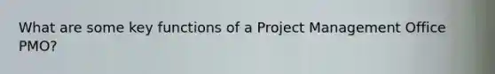 What are some key functions of a Project Management Office PMO?