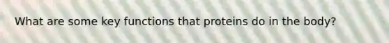 What are some key functions that proteins do in the body?