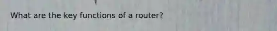 What are the key functions of a router?