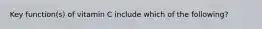 Key function(s) of vitamin C include which of the following?