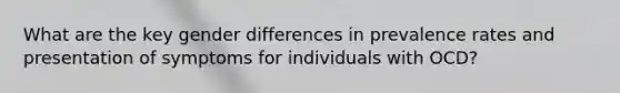 What are the key gender differences in prevalence rates and presentation of symptoms for individuals with OCD?