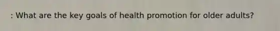 : What are the key goals of health promotion for older adults?