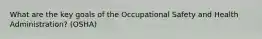 What are the key goals of the Occupational Safety and Health Administration? (OSHA)