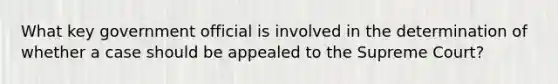 What key government official is involved in the determination of whether a case should be appealed to the Supreme Court?