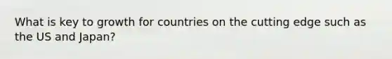 What is key to growth for countries on the cutting edge such as the US and Japan?