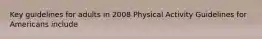 Key guidelines for adults in 2008 Physical Activity Guidelines for Americans include