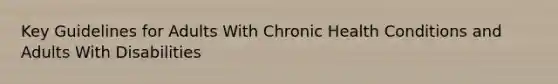 Key Guidelines for Adults With Chronic Health Conditions and Adults With Disabilities