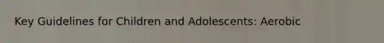 Key Guidelines for Children and Adolescents: Aerobic