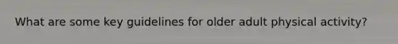 What are some key guidelines for older adult physical activity?