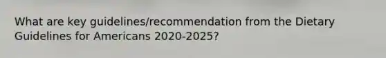 What are key guidelines/recommendation from the Dietary Guidelines for Americans 2020-2025?