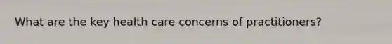 What are the key health care concerns of practitioners?