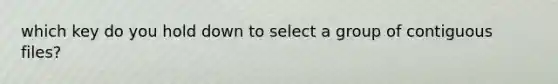 which key do you hold down to select a group of contiguous files?
