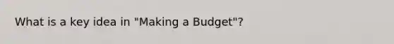 What is a key idea in "Making a Budget"?