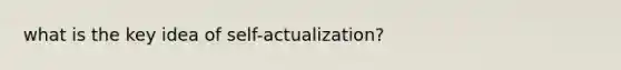 what is the key idea of self-actualization?