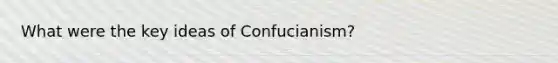 What were the key ideas of Confucianism?