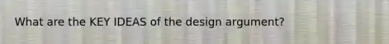 What are the KEY IDEAS of the design argument?