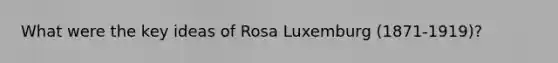 What were the key ideas of Rosa Luxemburg (1871-1919)?