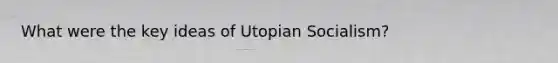 What were the key ideas of Utopian Socialism?