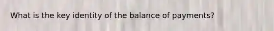 What is the key identity of the balance of payments?