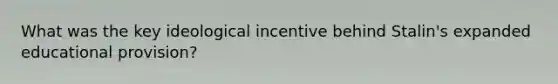 What was the key ideological incentive behind Stalin's expanded educational provision?