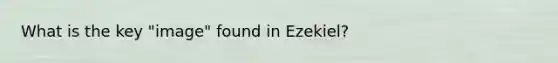 What is the key "image" found in Ezekiel?