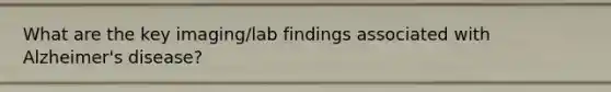 What are the key imaging/lab findings associated with Alzheimer's disease?