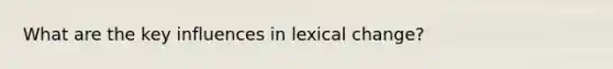 What are the key influences in lexical change?