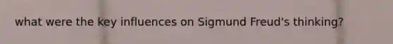 what were the key influences on Sigmund Freud's thinking?