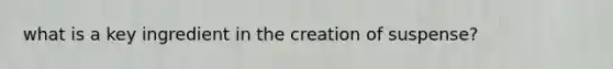 what is a key ingredient in the creation of suspense?