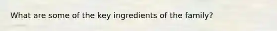 What are some of the key ingredients of the family?