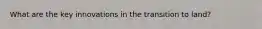 What are the key innovations in the transition to land?