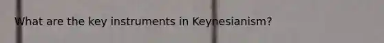 What are the key instruments in Keynesianism?