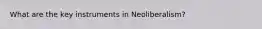 What are the key instruments in Neoliberalism?