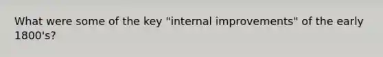 What were some of the key "internal improvements" of the early 1800's?