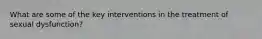 What are some of the key interventions in the treatment of sexual dysfunction?