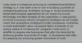 A key issue in companies pursuing an unrelated diversification strategy is: A. how wide a net to cast in building a portfolio of unrelated businesses. B whether to keep or divest businesses whose technological approaches do not match the overall . technology and R&D strategy of the corporation. C.how quickly to divest businesses whose competitive strategies do not closely match the competitive strategies of sister businesses. D.whether to build shareholder value via paying higher dividends or via actions aimed at increasing the company's stock price. E whether to acquire new businesses that offer the potential for achieving greater economies of scope . or businesses that offer the potential for achieving greater economies of scale.