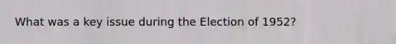 What was a key issue during the Election of 1952?