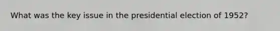 What was the key issue in the presidential election of 1952?