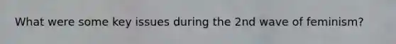 What were some key issues during the 2nd wave of feminism?
