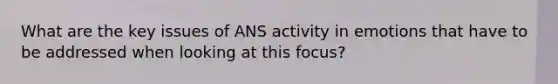 What are the key issues of ANS activity in emotions that have to be addressed when looking at this focus?