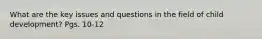 What are the key issues and questions in the field of child development? Pgs. 10-12