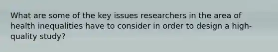 What are some of the key issues researchers in the area of health inequalities have to consider in order to design a high-quality study?