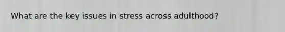 What are the key issues in stress across adulthood?