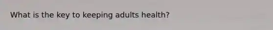 What is the key to keeping adults health?