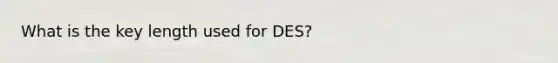 What is the key length used for DES?